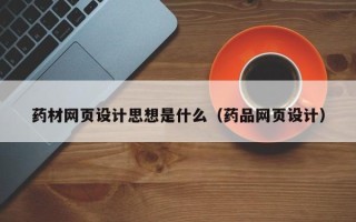 中山药材网页设计思想是什么（药品网页设计）